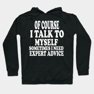 Mens Of course I talk to my self Sometimes I need expert advice funny sarcasm! Hoodie